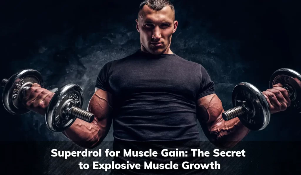 Superdrol for Muscle Gain: The Secret to Explosive Muscle Growth