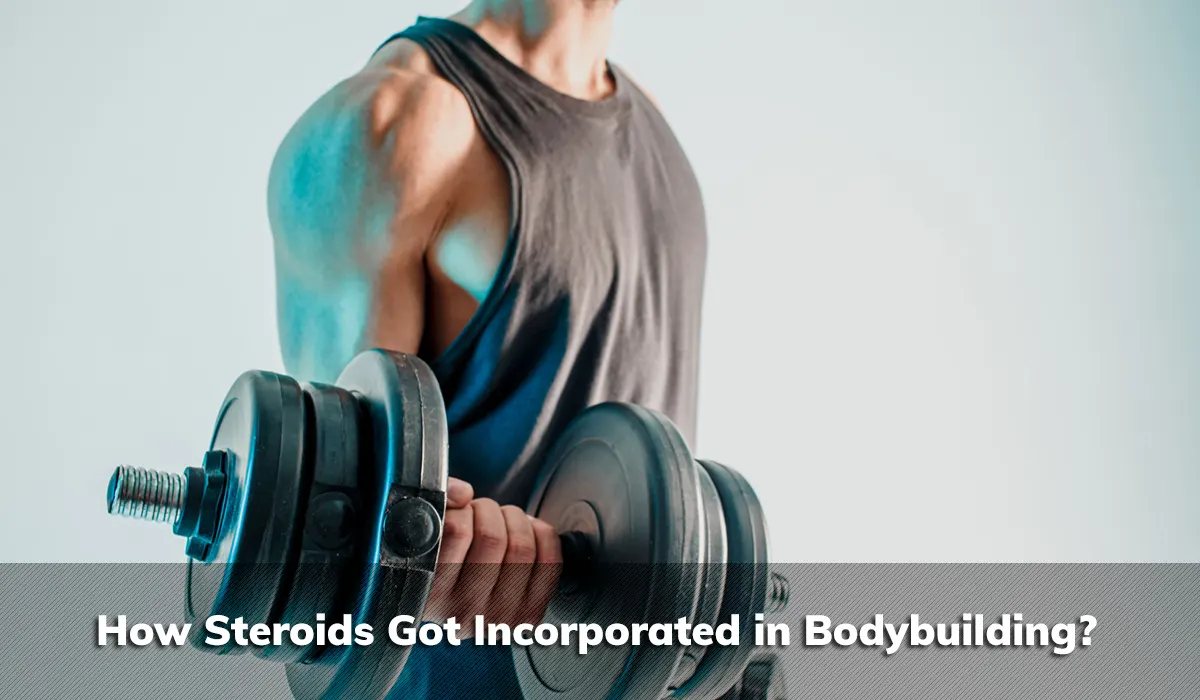 How Steroids Got Incorporated in Bodybuilding?