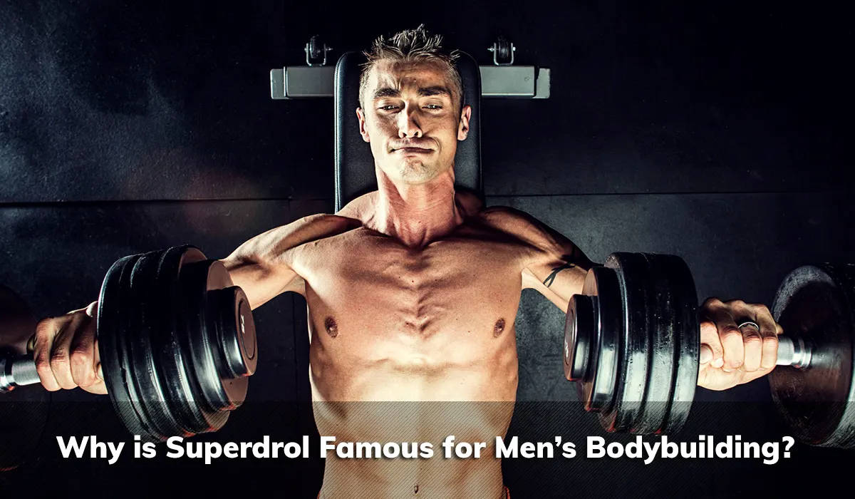 Why is Superdrol Famous for Men's Bodybuilding?