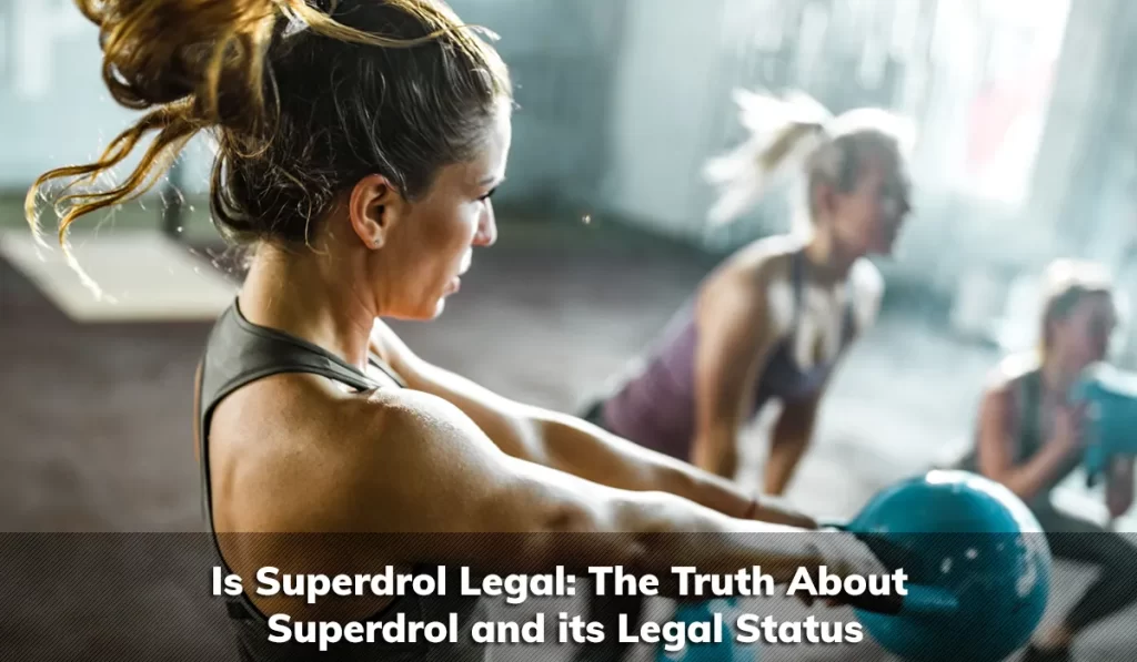 Is Superdrol Legal: The Truth About Superdrol and its Legal Status